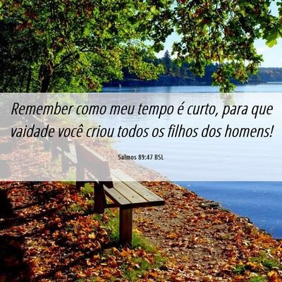 Picture 06 - Salmos 89:47 BSL - Remember como meu tempo é curto, para que - Bible Verse Picture