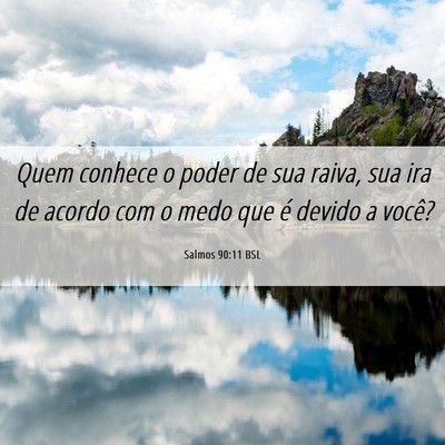 Picture 06 - Salmos 90:11 BSL - Quem conhece o poder de sua raiva, sua ira de - Bible Verse Picture