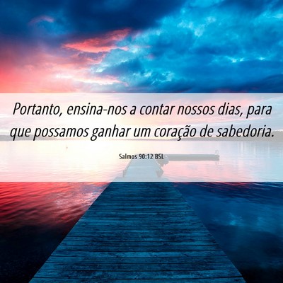 Picture 06 - Salmos 90:12 BSL - Portanto, ensina-nos a contar nossos dias, para - Bible Verse Picture