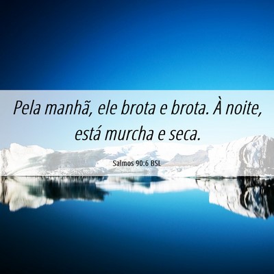 Picture 06 - Salmos 90:6 BSL - Pela manhã, ele brota e brota. À noite, está - Bible Verse Picture