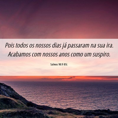 Picture 06 - Salmos 90:9 BSL - Pois todos os nossos dias já passaram na sua - Bible Verse Picture