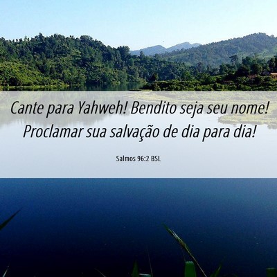 Picture 06 - Salmos 96:2 BSL - Cante para Yahweh! Bendito seja seu nome! - Bible Verse Picture