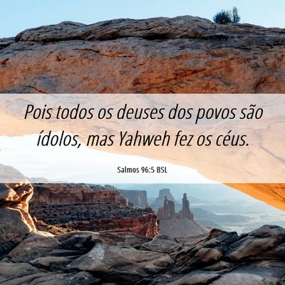 Picture 06 - Salmos 96:5 BSL - Pois todos os deuses dos povos são ídolos, mas - Bible Verse Picture