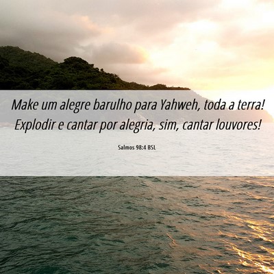 Picture 06 - Salmos 98:4 BSL - Make um alegre barulho para Yahweh, toda a terra! - Bible Verse Picture