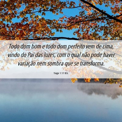 Picture 06 - Tiago 1:17 BSL - Todo dom bom e todo dom perfeito vem de cima, - Bible Verse Picture