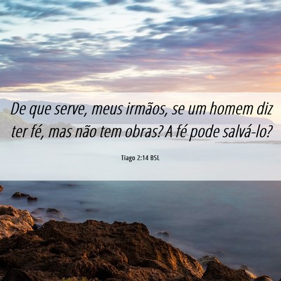 Picture 06 - Tiago 2:14 BSL - De que serve, meus irmãos, se um homem diz ter - Bible Verse Picture