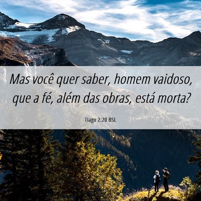 Picture 06 - Tiago 2:20 BSL - Mas você quer saber, homem vaidoso, que a fé, - Bible Verse Picture
