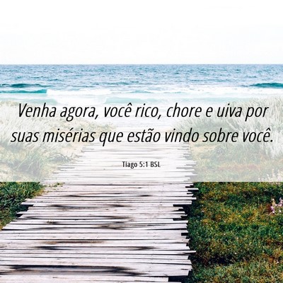 Picture 06 - Tiago 5:1 BSL - Venha agora, você rico, chore e uiva por suas - Bible Verse Picture