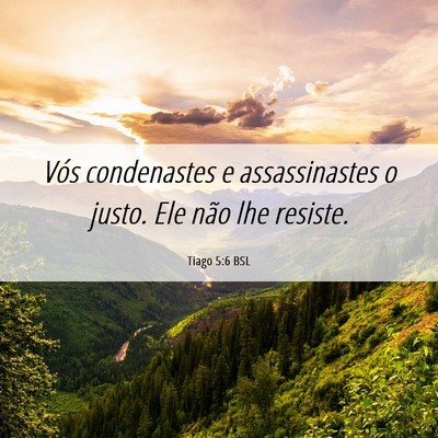 Picture 06 - Tiago 5:6 BSL - Vós condenastes e assassinastes o justo. Ele - Bible Verse Picture