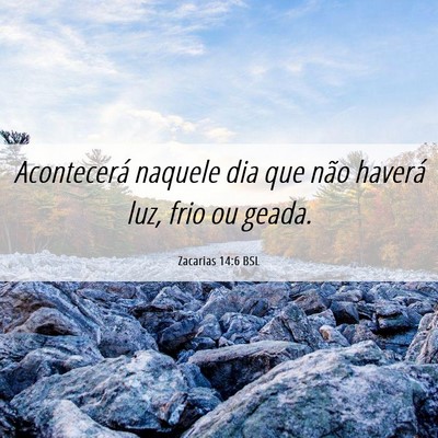 Picture 06 - Zacarias 14:6 BSL - Acontecerá naquele dia que não haverá luz, - Bible Verse Picture