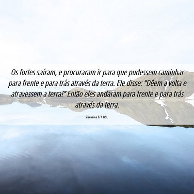 Picture 06 - Zacarias 6:7 BSL - Os fortes saíram, e procuraram ir para que - Bible Verse Picture