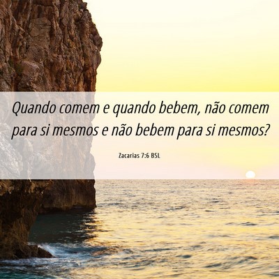 Picture 06 - Zacarias 7:6 BSL - Quando comem e quando bebem, não comem para si - Bible Verse Picture