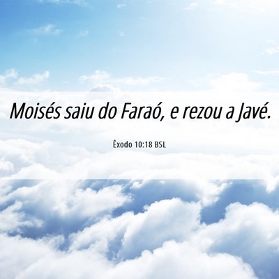 Picture 06 - Êxodo 10:18 BSL - Moisés saiu do Faraó, e rezou a - Bible Verse Picture