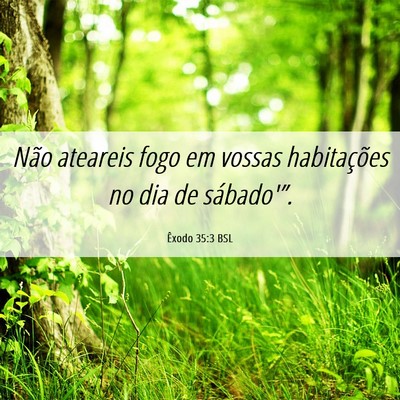 Picture 06 - Êxodo 35:3 BSL - Não ateareis fogo em vossas habitações no dia - Bible Verse Picture