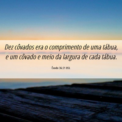 Picture 06 - Êxodo 36:21 BSL - Dez côvados era o comprimento de uma tábua, e - Bible Verse Picture