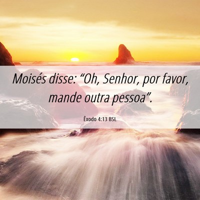 Picture 06 - Êxodo 4:13 BSL - Moisés disse: “Oh, Senhor, por favor, mande - Bible Verse Picture