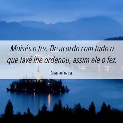 Picture 06 - Êxodo 40:16 BSL - Moisés o fez. De acordo com tudo o que Iavé lhe - Bible Verse Picture