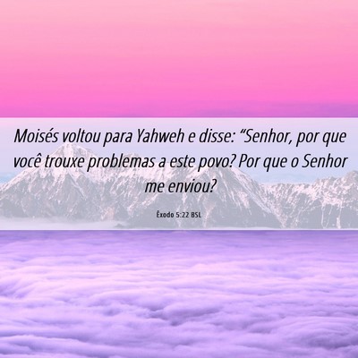 Picture 06 - Êxodo 5:22 BSL - Moisés voltou para Yahweh e disse: “Senhor, - Bible Verse Picture