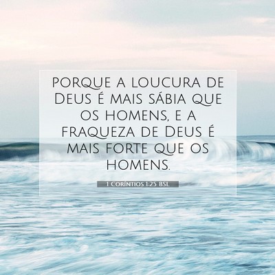 Picture 07 - 1 Coríntios 1:25 BSL - porque a loucura de Deus é mais sábia que os - Bible Verse Picture