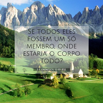 Picture 07 - 1 Coríntios 12:19 BSL - Se todos eles fossem um só membro, onde estaria - Bible Verse Picture