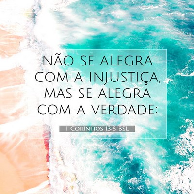 Picture 07 - 1 Coríntios 13:6 BSL - não se alegra com a injustiça, mas se alegra - Bible Verse Picture