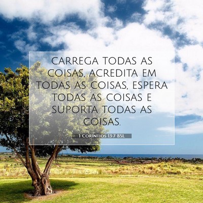 Picture 07 - 1 Coríntios 13:7 BSL - carrega todas as coisas, acredita em todas as - Bible Verse Picture