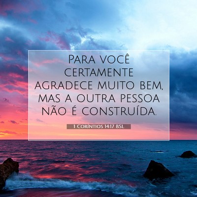Picture 07 - 1 Coríntios 14:17 BSL - Para você certamente agradece muito bem, mas a - Bible Verse Picture