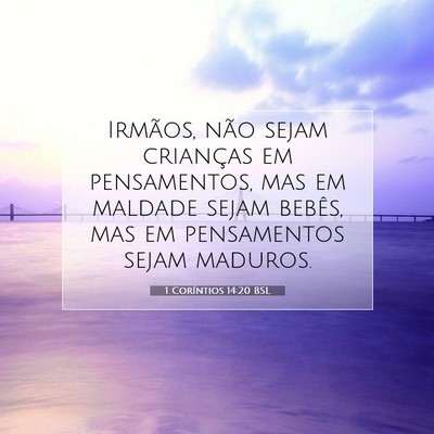Picture 07 - 1 Coríntios 14:20 BSL - Irmãos, não sejam crianças em pensamentos, mas - Bible Verse Picture