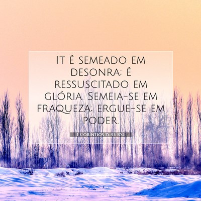 Picture 07 - 1 Coríntios 15:43 BSL - It é semeado em desonra; é ressuscitado em - Bible Verse Picture