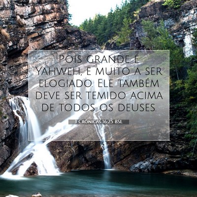 Picture 07 - 1 Crônicas 16:25 BSL - Pois grande é Yahweh, e muito a ser elogiado. - Bible Verse Picture