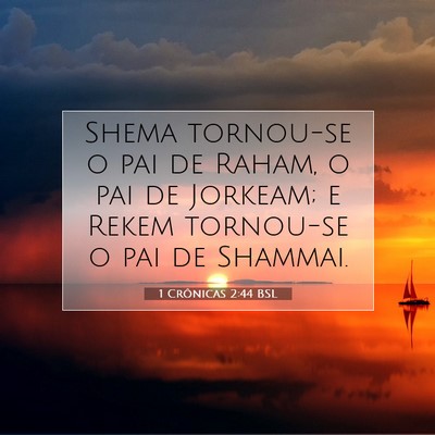Picture 07 - 1 Crônicas 2:44 BSL - Shema tornou-se o pai de Raham, o pai de Jorkeam; - Bible Verse Picture