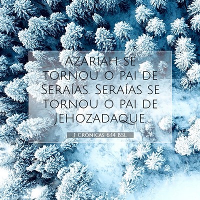Picture 07 - 1 Crônicas 6:14 BSL - Azariah se tornou o pai de Seraías. Seraías se - Bible Verse Picture