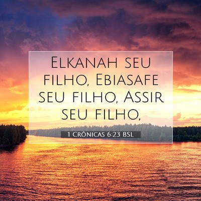 Picture 07 - 1 Crônicas 6:23 BSL - Elkanah seu filho, Ebiasafe seu filho, Assir seu - Bible Verse Picture