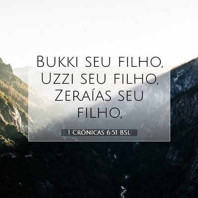 Picture 07 - 1 Crônicas 6:51 BSL - Bukki seu filho, Uzzi seu filho, Zeraías seu - Bible Verse Picture