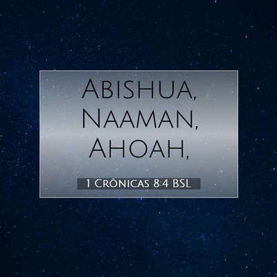 Picture 07 - 1 Crônicas 8:4 BSL - Abishua, Naaman, - Bible Verse Picture