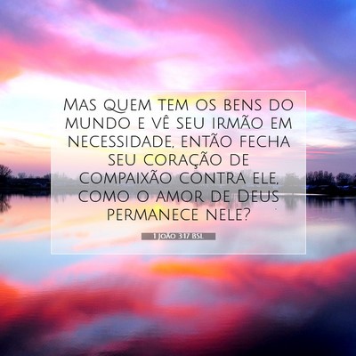 Picture 07 - 1 João 3:17 BSL - Mas quem tem os bens do mundo e vê seu irmão em - Bible Verse Picture