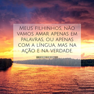 Picture 07 - 1 João 3:18 BSL - Meus filhinhos, não vamos amar apenas em - Bible Verse Picture