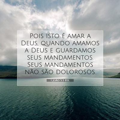 Picture 07 - 1 João 5:3 BSL - Pois isto é amar a Deus, quando amamos a Deus e - Bible Verse Picture