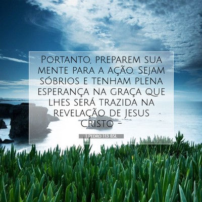 Picture 07 - 1 Pedro 1:13 BSL - Portanto, preparem sua mente para a ação. Sejam - Bible Verse Picture