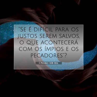 Picture 07 - 1 Pedro 4:18 BSL - “Se é difícil para os justos serem salvos, o - Bible Verse Picture