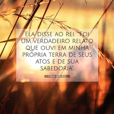 Picture 07 - 1 Reis 10:6 BSL - Ela disse ao rei: “Foi um verdadeiro relato que - Bible Verse Picture
