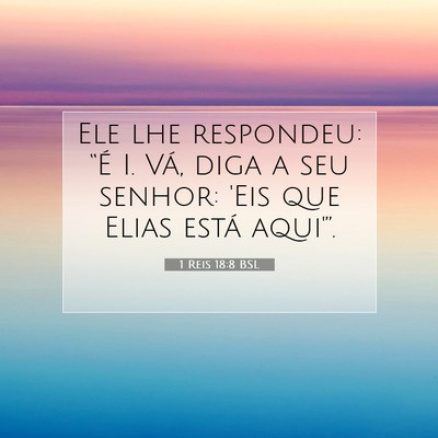 Picture 07 - 1 Reis 18:8 BSL - Ele lhe respondeu: “É I. Vá, diga a seu - Bible Verse Picture