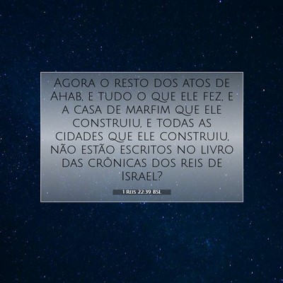 Picture 07 - 1 Reis 22:39 BSL - Agora o resto dos atos de Ahab, e tudo o que ele - Bible Verse Picture