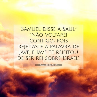 Picture 07 - 1 Samuel 15:26 BSL - Samuel disse a Saul: “Não voltarei contigo; - Bible Verse Picture