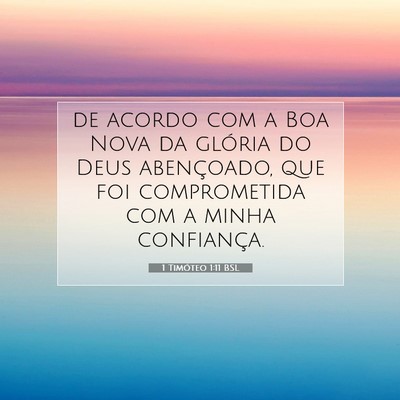 Picture 07 - 1 Timóteo 1:11 BSL - de acordo com a Boa Nova da glória do Deus - Bible Verse Picture