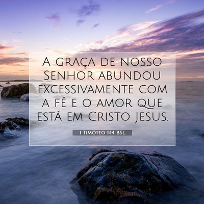 Picture 07 - 1 Timóteo 1:14 BSL - A graça de nosso Senhor abundou excessivamente - Bible Verse Picture
