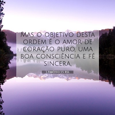 Picture 07 - 1 Timóteo 1:5 BSL - Mas o objetivo desta ordem é o amor de coração - Bible Verse Picture