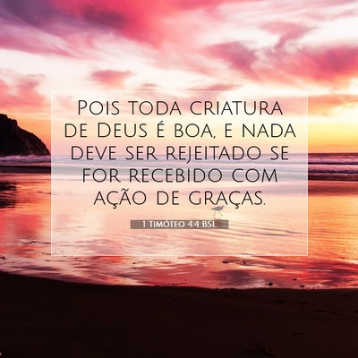 Picture 07 - 1 Timóteo 4:4 BSL - Pois toda criatura de Deus é boa, e nada deve - Bible Verse Picture