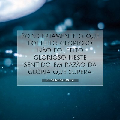 Picture 07 - 2 Coríntios 3:10 BSL - Pois certamente o que foi feito glorioso não foi - Bible Verse Picture