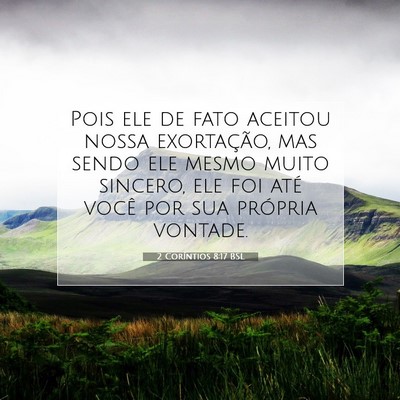 Picture 07 - 2 Coríntios 8:17 BSL - Pois ele de fato aceitou nossa exortação, mas - Bible Verse Picture